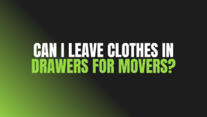 Can I Leave Clothes in Drawers for Movers?