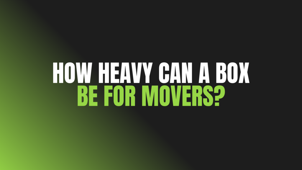 How Heavy Can a Box Be for Movers?