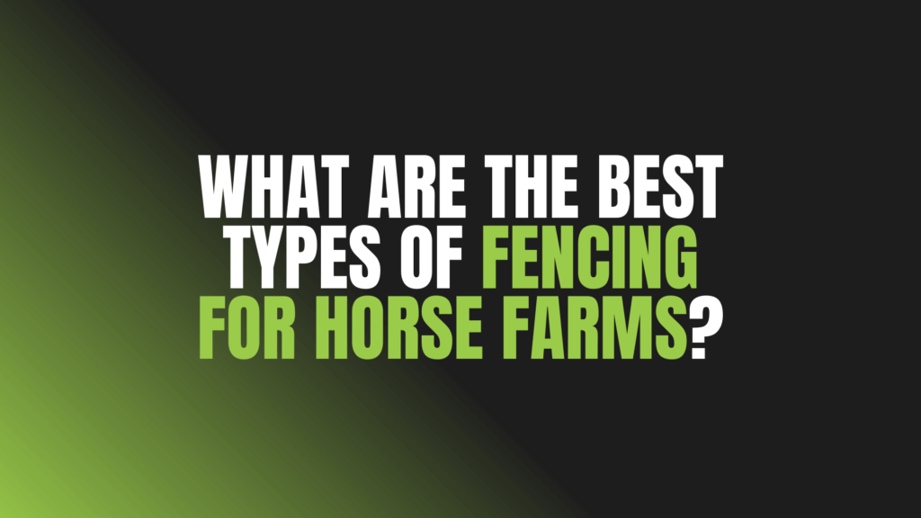 What Are the Best Types of Fencing for Horse Farms?