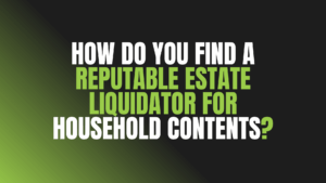 How Do You Find a Reputable Estate Liquidator for Household Contents?