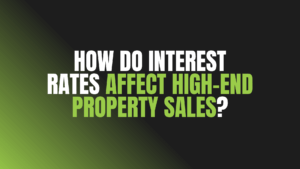 How Do Interest Rates Affect High-End Property Sales?