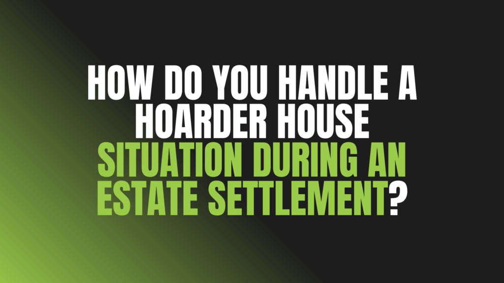 How Do You Handle a Hoarder House Situation During an Estate Settlement?