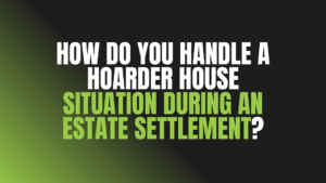 How Do You Handle a Hoarder House Situation During an Estate Settlement?