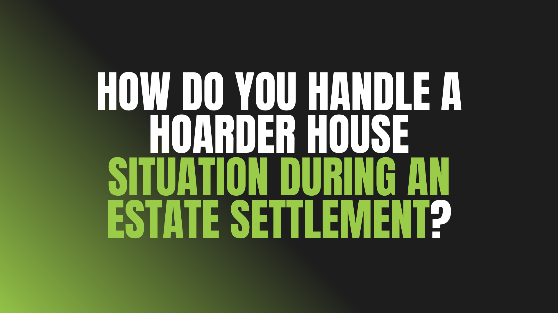 How Do You Handle a Hoarder House Situation During an Estate Settlement?