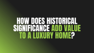 How Does Historical Significance Add Value to a Luxury Home?