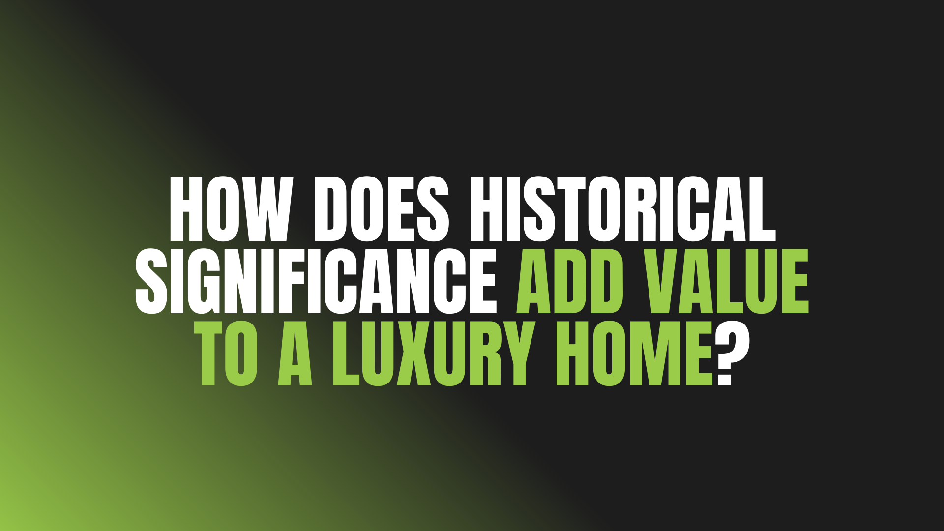 How Does Historical Significance Add Value to a Luxury Home?