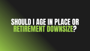 Should I Age in Place or Retirement Downsize?