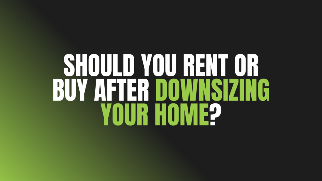 Should You Rent or Buy After Downsizing Your Home?