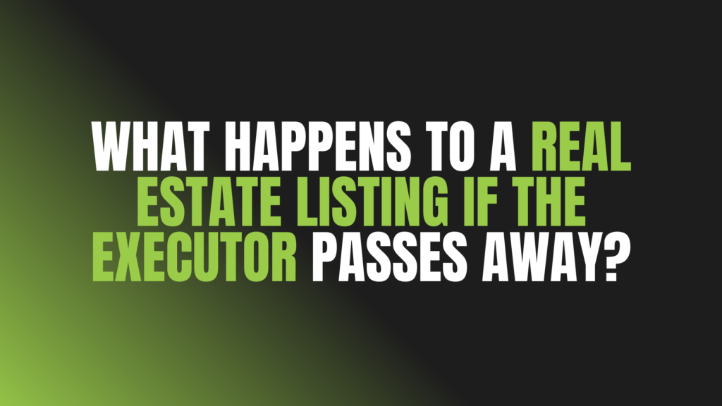 What Happens to a Real Estate Listing If the Executor Passes Away?