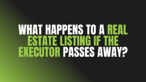 What Happens to a Real Estate Listing If the Executor Passes Away?