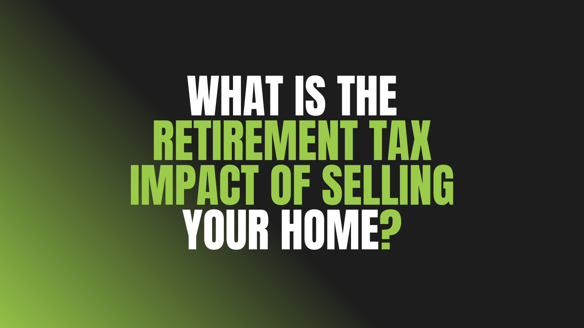 What Is The Retirement Tax Impact of Selling Your Home?