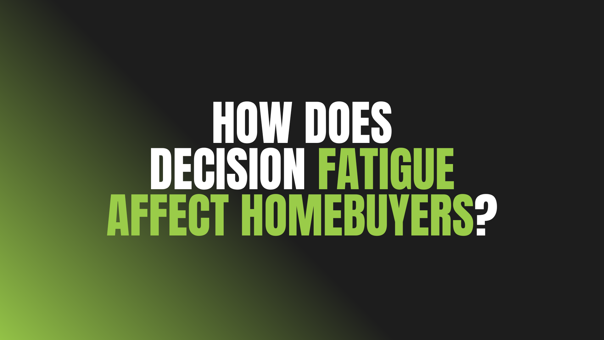How Does Decision Fatigue Affect Homebuyers?